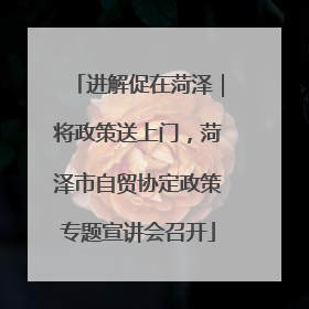 进解促在菏泽｜将政策送上门，菏泽市自贸协定政策专题宣讲会召开
