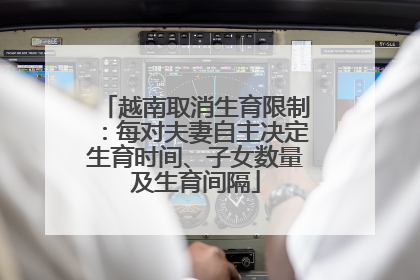 越南取消生育限制：每对夫妻自主决定生育时间、子女数量及生育间隔