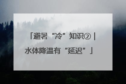 避暑“冷”知识②｜水体降温有“延迟”