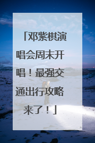 邓紫棋演唱会周末开唱！最强交通出行攻略来了！