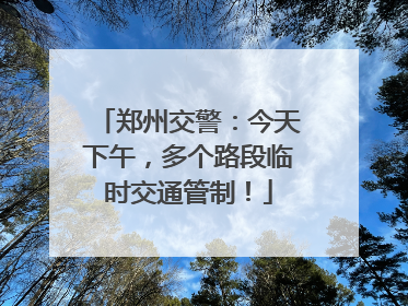 郑州交警：今天下午，多个路段临时交通管制！