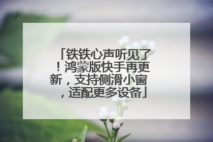 铁铁心声听见了！鸿蒙版快手再更新，支持侧滑小窗，适配更多设备