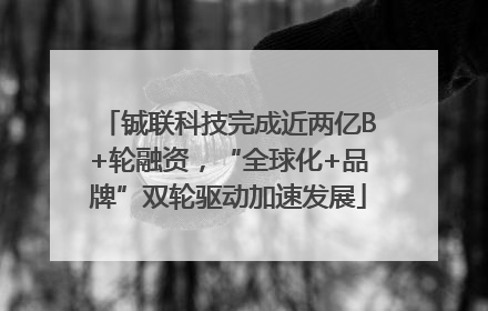 铖联科技完成近两亿B+轮融资，“全球化+品牌”双轮驱动加速发展
