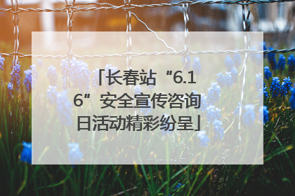 长春站“6.16”安全宣传咨询日活动精彩纷呈