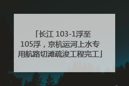 长江 103-1浮至 105浮，京杭运河上水专用航路切滩疏浚工程完工
