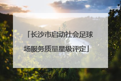 长沙市启动社会足球场服务质量星级评定