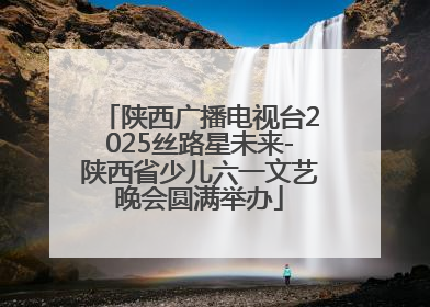 陕西广播电视台2025丝路星未来-陕西省少儿六一文艺晚会圆满举办