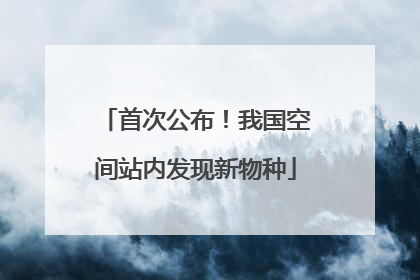 首次公布！我国空间站内发现新物种