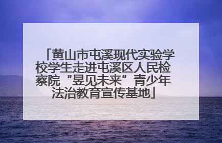 黄山市屯溪现代实验学校学生走进屯溪区人民检察院“昱见未来”青少年法治教育宣传基地