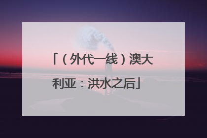 （外代一线）澳大利亚：洪水之后