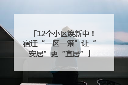 12个小区焕新中！宿迁“一区一策”让“安居”更“宜居”