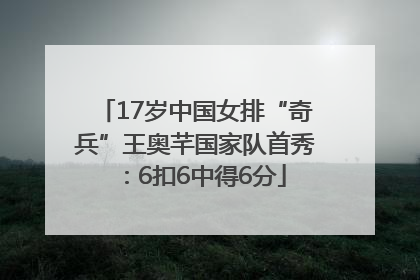 17岁中国女排“奇兵”王奥芊国家队首秀：6扣6中得6分