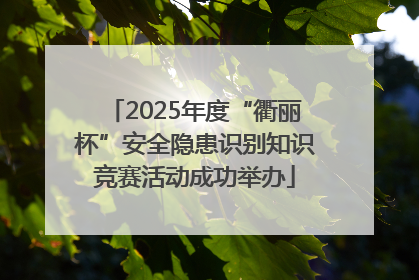2025年度“衢丽杯”安全隐患识别知识竞赛活动成功举办