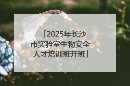 2025年长沙市实验室生物安全人才培训班开班