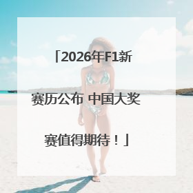 2026年F1新赛历公布 中国大奖赛值得期待！