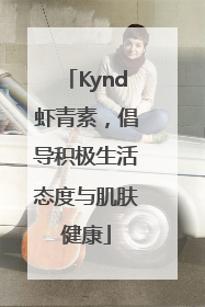 Kynd虾青素，倡导积极生活态度与肌肤健康